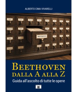 BEETHOVEN DALLA A ALLA Z. Guida all’ascolto di tutte le opere BEETHOVEN DALLA A ALLA Z. Guida all’ascolto di tutte le opere